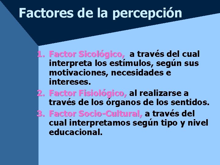 Factores de la percepción 1. Factor Sicológico, a través del cual interpreta los estímulos,