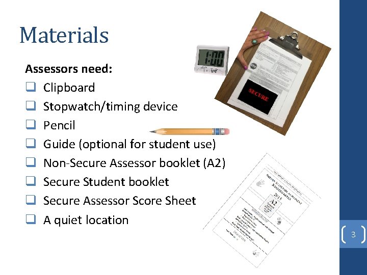 Materials Assessors need: q Clipboard q Stopwatch/timing device q Pencil q Guide (optional for