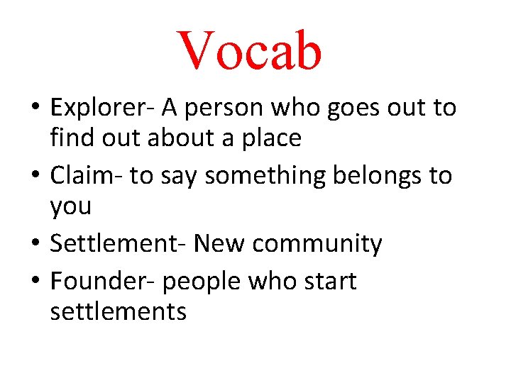 Vocab • Explorer- A person who goes out to find out about a place