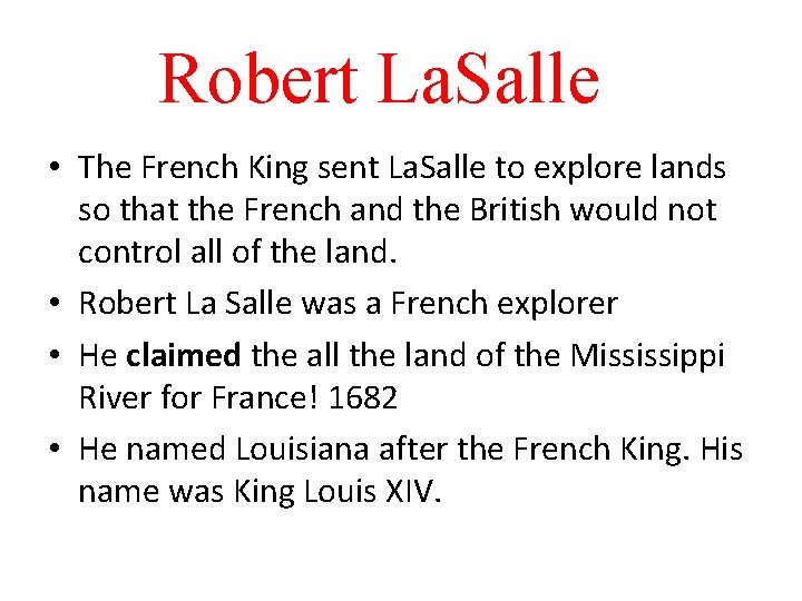 Robert La. Salle • The French King sent La. Salle to explore lands so