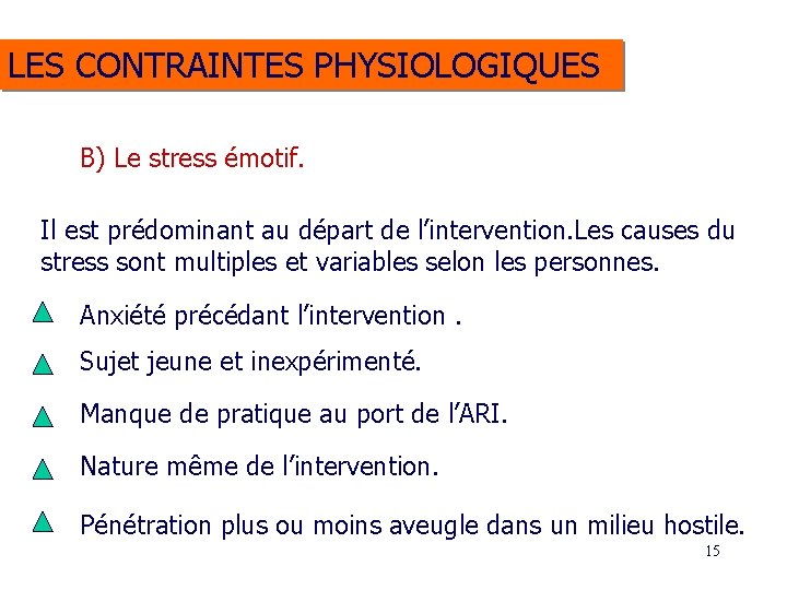 LES CONTRAINTES PHYSIOLOGIQUES B) Le stress émotif. Il est prédominant au départ de l’intervention.