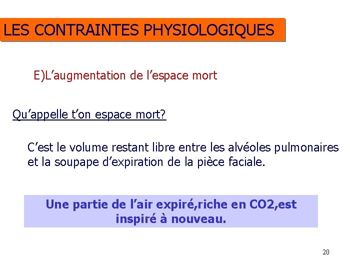 LES CONTRAINTES PHYSIOLOGIQUES E)L’augmentation de l’espace mort Qu’appelle t’on espace mort? C’est le volume