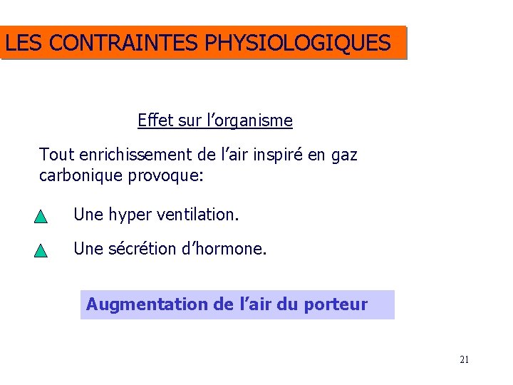LES CONTRAINTES PHYSIOLOGIQUES Effet sur l’organisme Tout enrichissement de l’air inspiré en gaz carbonique LES CONTRAINTES PHYSIOLOGIQUES Effet sur l’organisme Tout enrichissement de l’air inspiré en gaz carbonique
