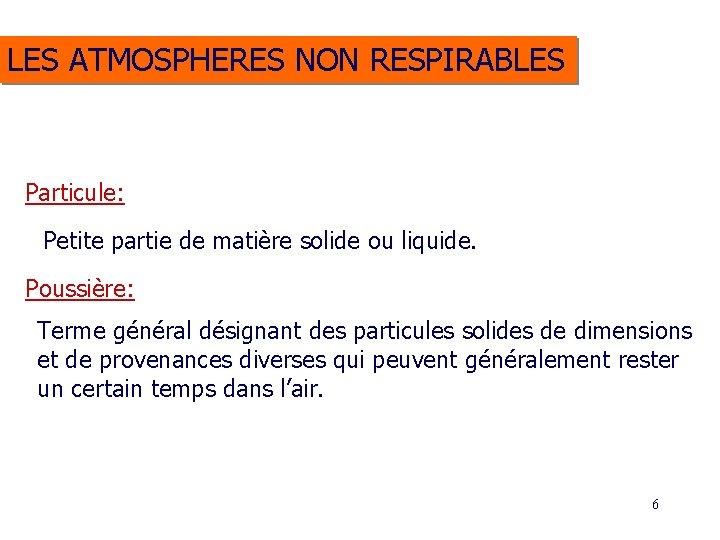 LES ATMOSPHERES NON RESPIRABLES Particule: Petite partie de matière solide ou liquide. Poussière: Terme LES ATMOSPHERES NON RESPIRABLES Particule: Petite partie de matière solide ou liquide. Poussière: Terme