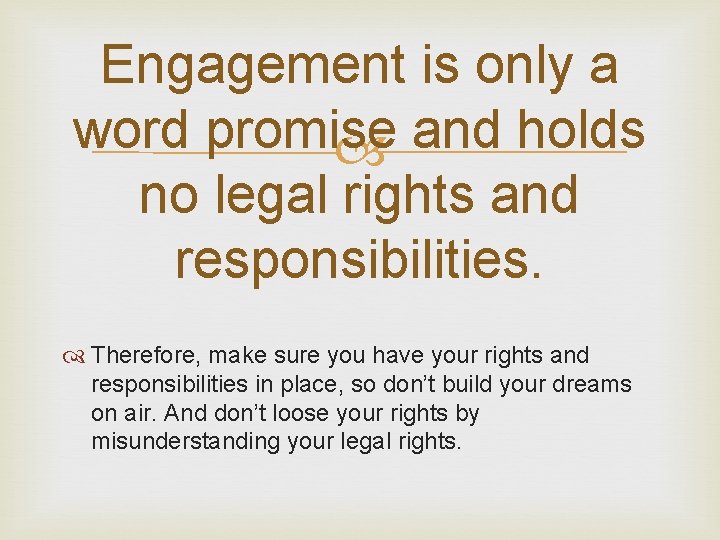 Engagement is only a word promise and holds no legal rights and responsibilities. Therefore,