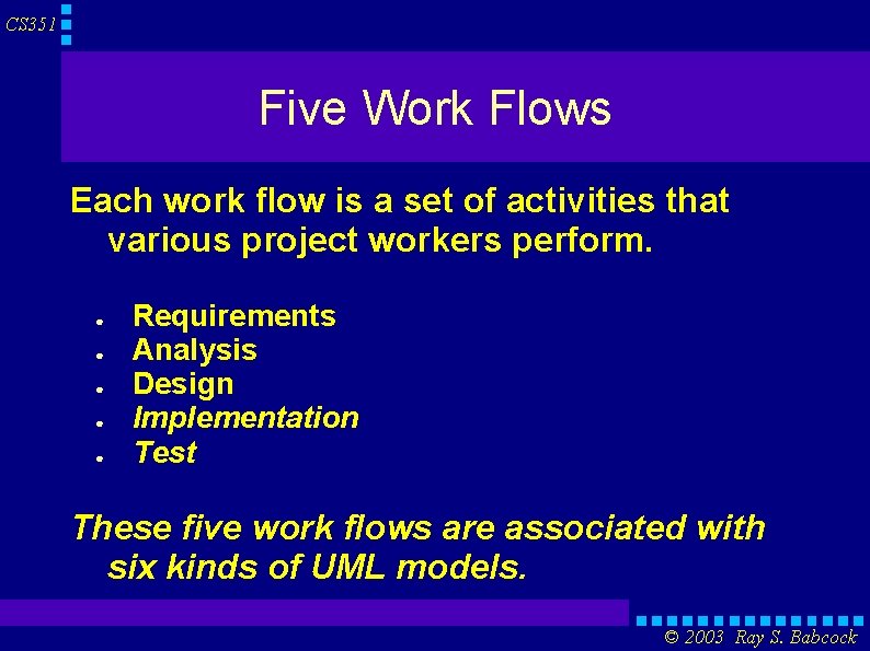 CS 351 Five Work Flows Each work flow is a set of activities that