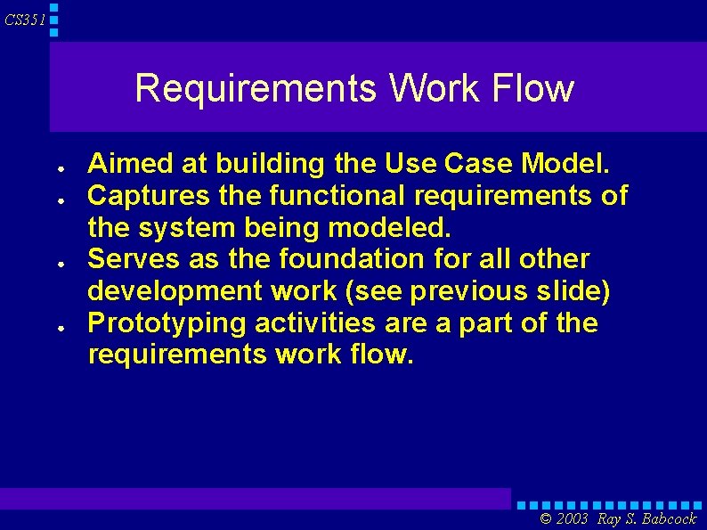 CS 351 Requirements Work Flow ● ● Aimed at building the Use Case Model.