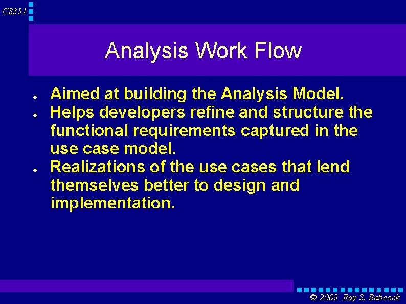 CS 351 Analysis Work Flow ● ● ● Aimed at building the Analysis Model.