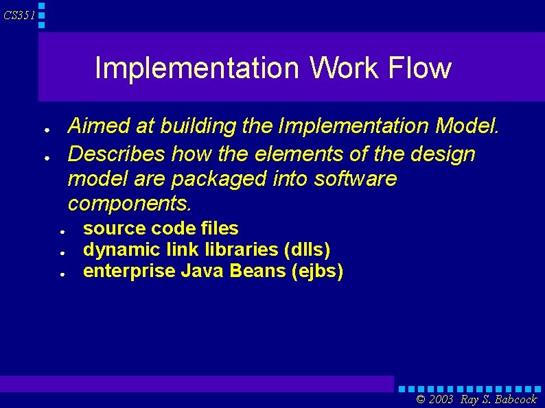 CS 351 Implementation Work Flow Aimed at building the Implementation Model. Describes how the