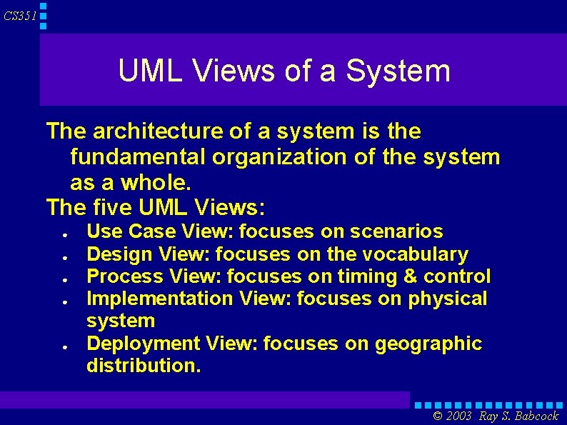 CS 351 UML Views of a System The architecture of a system is the