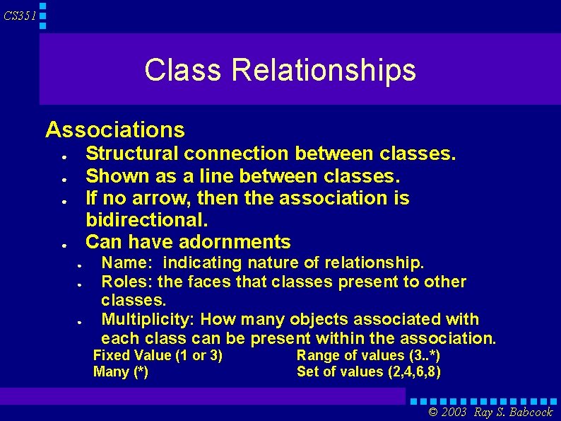 CS 351 Class Relationships Associations Structural connection between classes. Shown as a line between