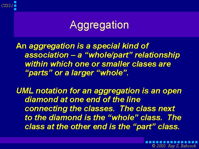 CS 351 Aggregation An aggregation is a special kind of association – a “whole/part”