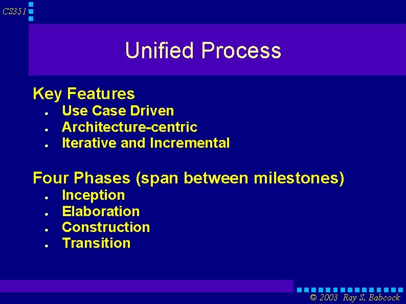CS 351 Unified Process Key Features ● ● ● Use Case Driven Architecture-centric Iterative