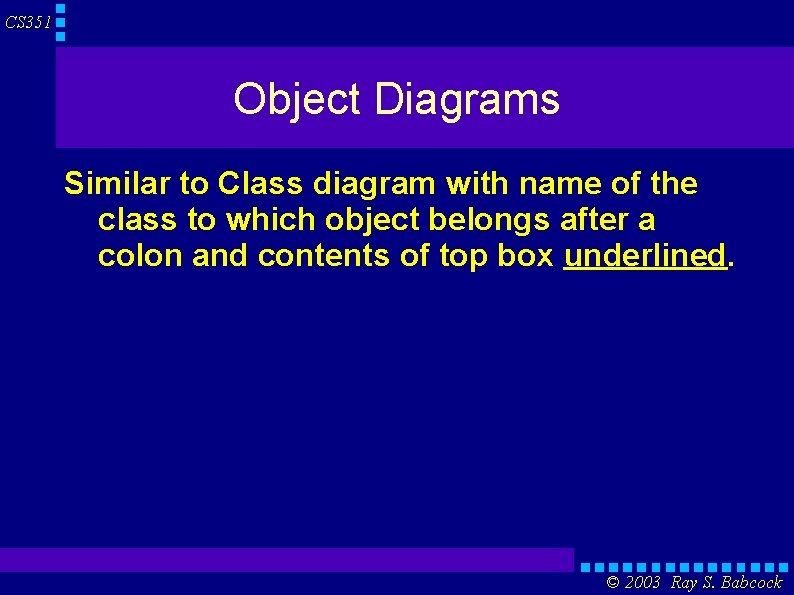 CS 351 Object Diagrams Similar to Class diagram with name of the class to