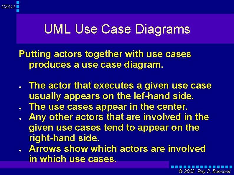 CS 351 UML Use Case Diagrams Putting actors together with use cases produces a