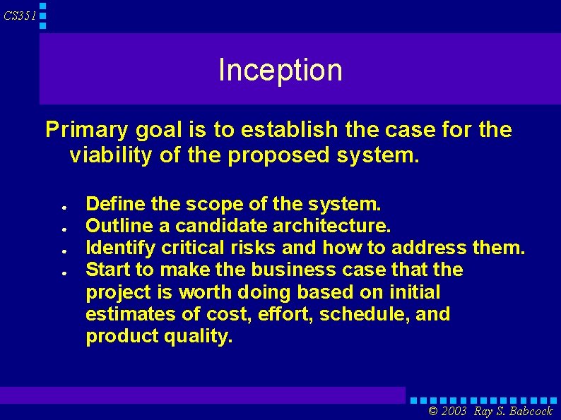 CS 351 Inception Primary goal is to establish the case for the viability of