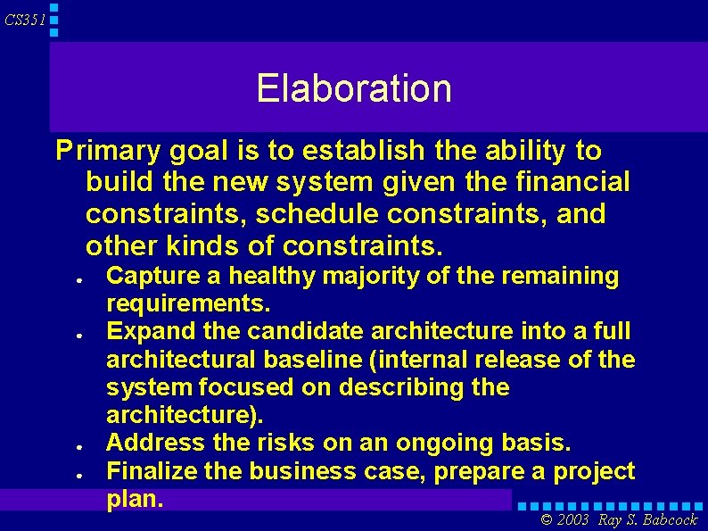 CS 351 Elaboration Primary goal is to establish the ability to build the new