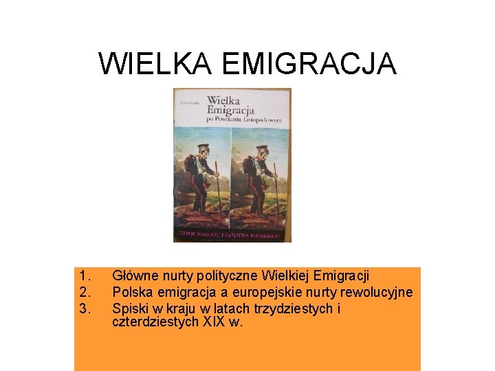 WIELKA EMIGRACJA 1. 2. 3. Główne nurty polityczne Wielkiej Emigracji Polska emigracja a europejskie