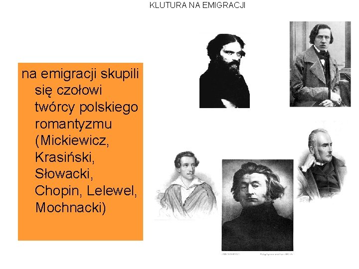 KLUTURA NA EMIGRACJI na emigracji skupili się czołowi twórcy polskiego romantyzmu (Mickiewicz, Krasiński, Słowacki,