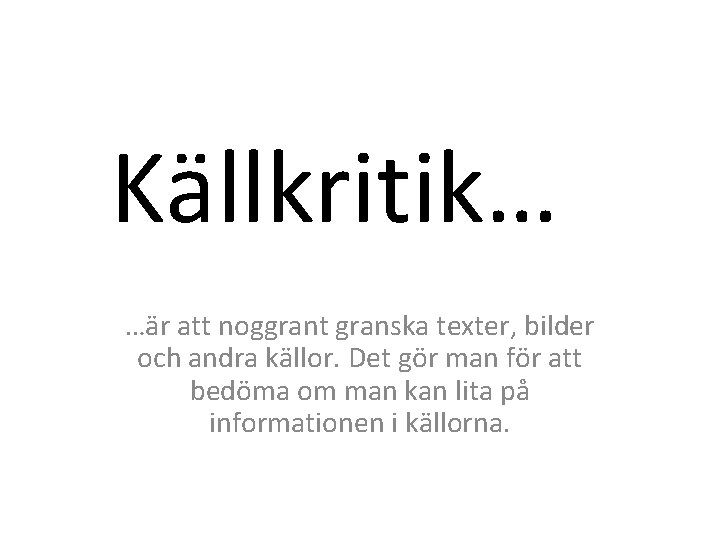 Källkritik… …är att noggrant granska texter, bilder och andra källor. Det gör man för