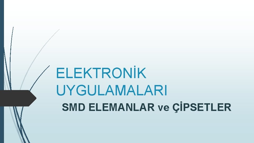 ELEKTRONİK UYGULAMALARI SMD ELEMANLAR ve ÇİPSETLER 