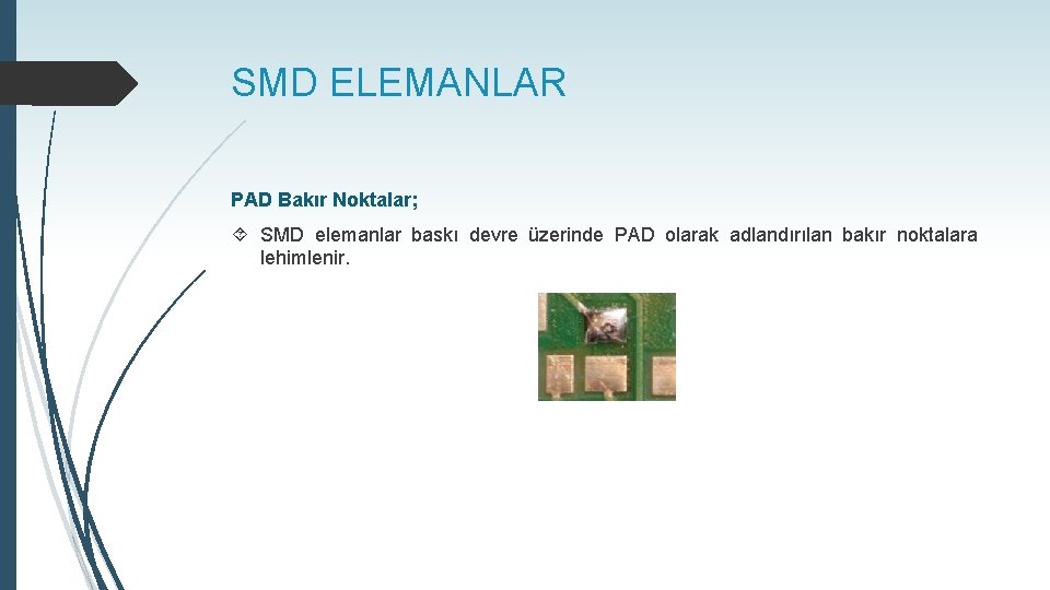 SMD ELEMANLAR PAD Bakır Noktalar; SMD elemanlar baskı devre üzerinde PAD olarak adlandırılan bakır