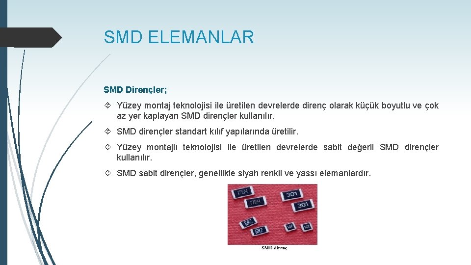 SMD ELEMANLAR SMD Dirençler; Yüzey montaj teknolojisi ile üretilen devrelerde direnç olarak küçük boyutlu