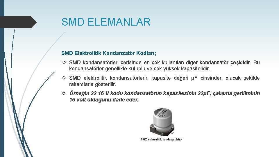 SMD ELEMANLAR SMD Elektrolitik Kondansatör Kodları; SMD kondansatörler içerisinde en çok kullanılan diğer kondansatör