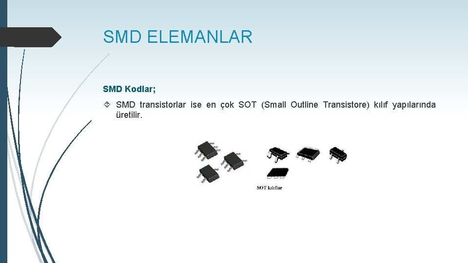 SMD ELEMANLAR SMD Kodlar; SMD transistorlar ise en çok SOT (Small Outline Transistore) kılıf