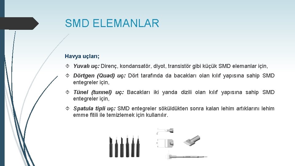 SMD ELEMANLAR Havya uçları; Yuvalı uç: Direnç, kondansatör, diyot, transistör gibi küçük SMD elemanlar