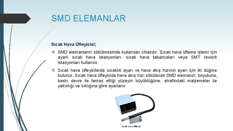 SMD ELEMANLAR Sıcak Hava Üfleyicisi; SMD elemanların sökülmesinde kullanılan cihazdır. Sıcak hava üfleme işlemi