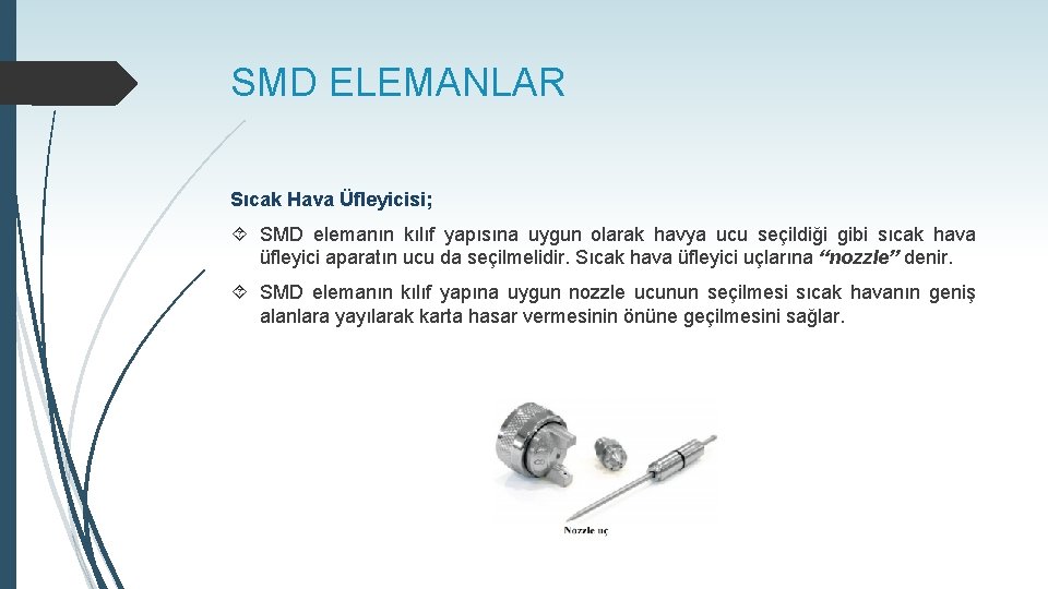 SMD ELEMANLAR Sıcak Hava Üfleyicisi; SMD elemanın kılıf yapısına uygun olarak havya ucu seçildiği