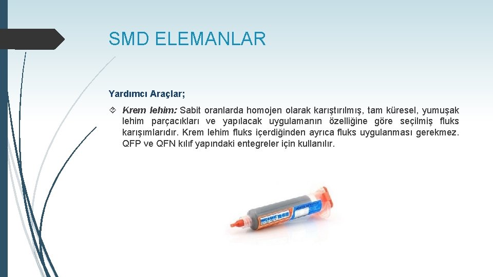 SMD ELEMANLAR Yardımcı Araçlar; Krem lehim: Sabit oranlarda homojen olarak karıştırılmış, tam küresel, yumuşak