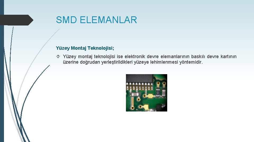 SMD ELEMANLAR Yüzey Montaj Teknolojisi; Yüzey montaj teknolojisi ise elektronik devre elemanlarının baskılı devre