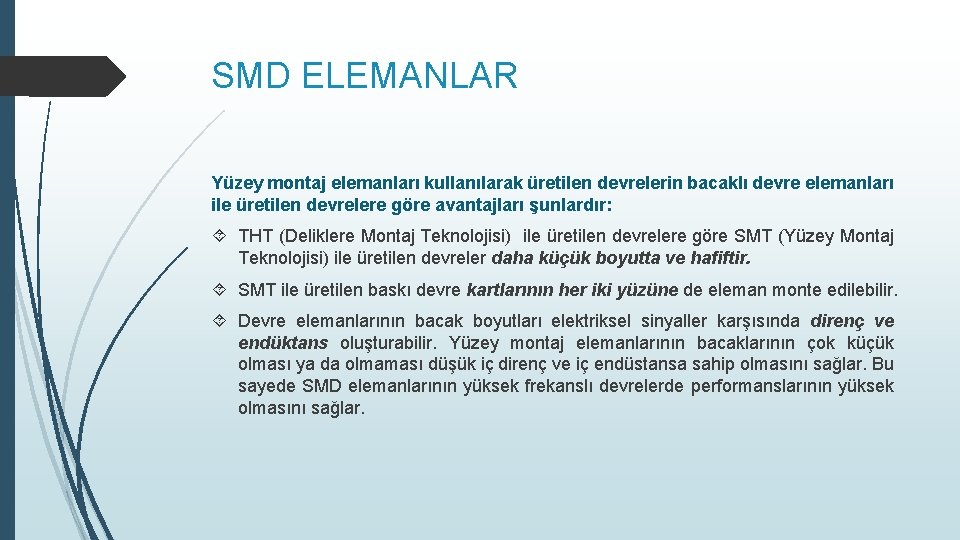 SMD ELEMANLAR Yüzey montaj elemanları kullanılarak üretilen devrelerin bacaklı devre elemanları ile üretilen devrelere