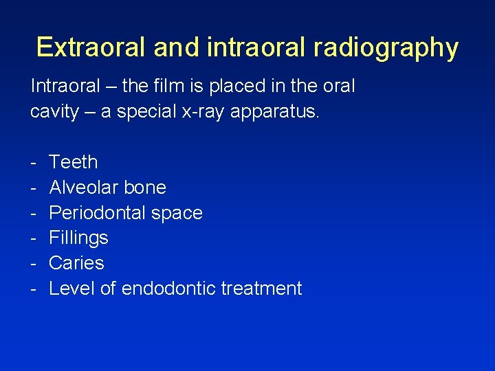Extraoral and intraoral radiography Intraoral – the film is placed in the oral cavity