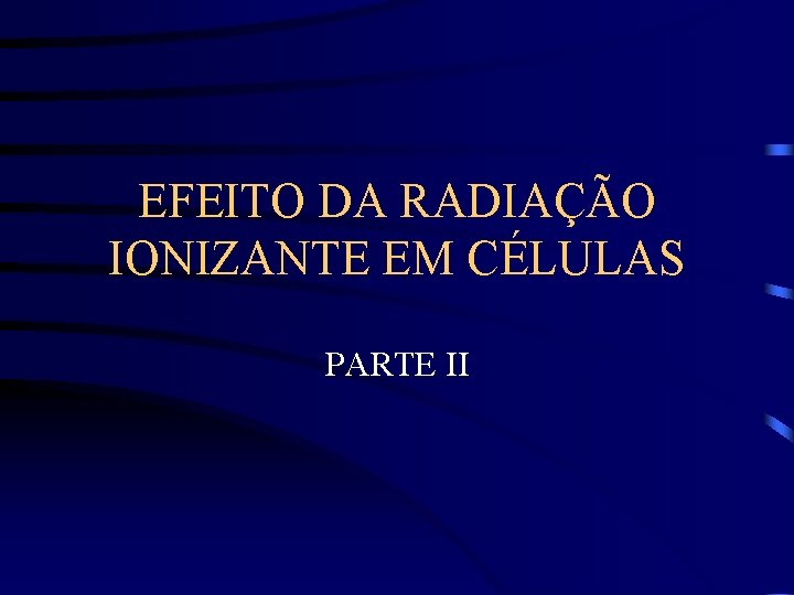 EFEITO DA RADIAÇÃO IONIZANTE EM CÉLULAS PARTE II 
