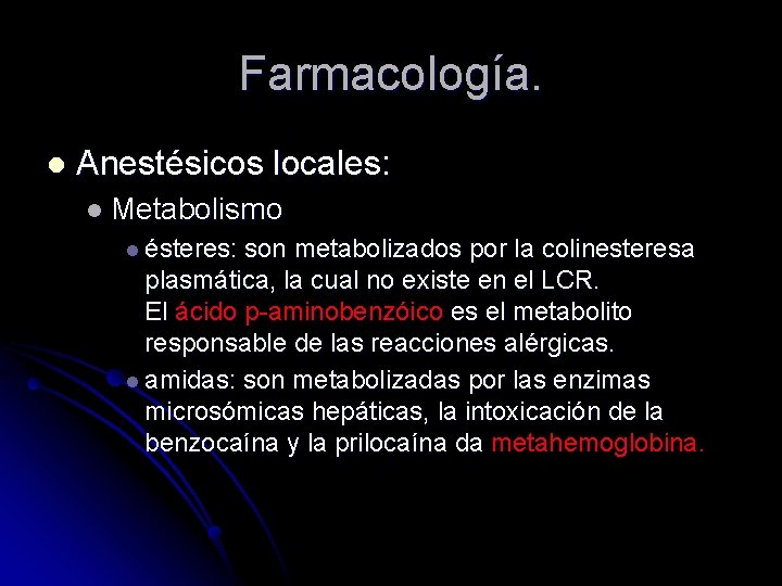 Farmacología. l Anestésicos locales: l Metabolismo l ésteres: son metabolizados por la colinesteresa plasmática,