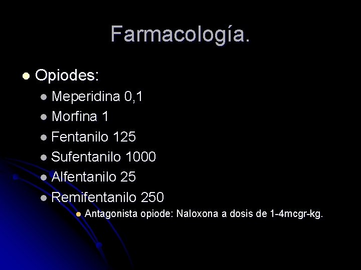 Farmacología. l Opiodes: l Meperidina 0, 1 l Morfina 1 l Fentanilo 125 l