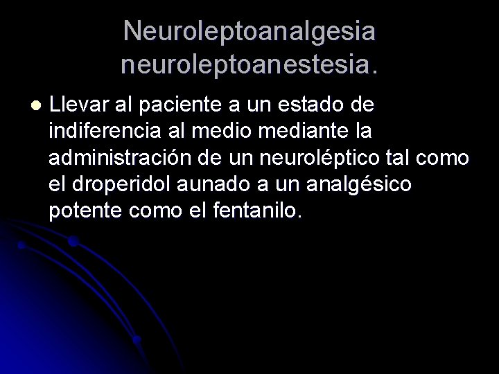 Neuroleptoanalgesia neuroleptoanestesia. l Llevar al paciente a un estado de indiferencia al medio mediante