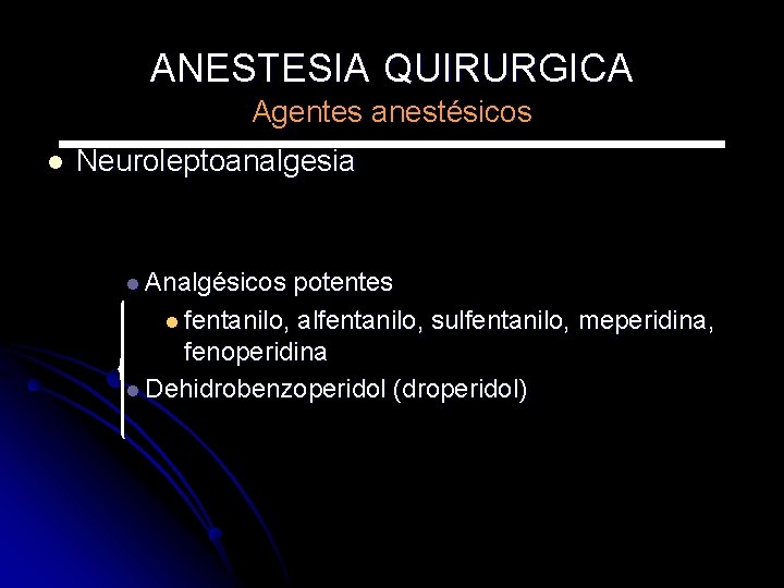 ANESTESIA QUIRURGICA Agentes anestésicos l Neuroleptoanalgesia l Analgésicos potentes l fentanilo, alfentanilo, sulfentanilo, meperidina,