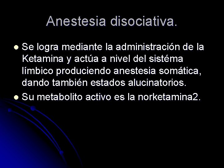 Anestesia disociativa. Se logra mediante la administración de la Ketamina y actúa a nivel
