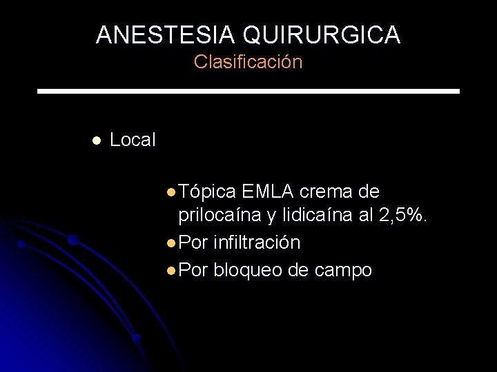 ANESTESIA QUIRURGICA Clasificación l Local l Tópica EMLA crema de prilocaína y lidicaína al