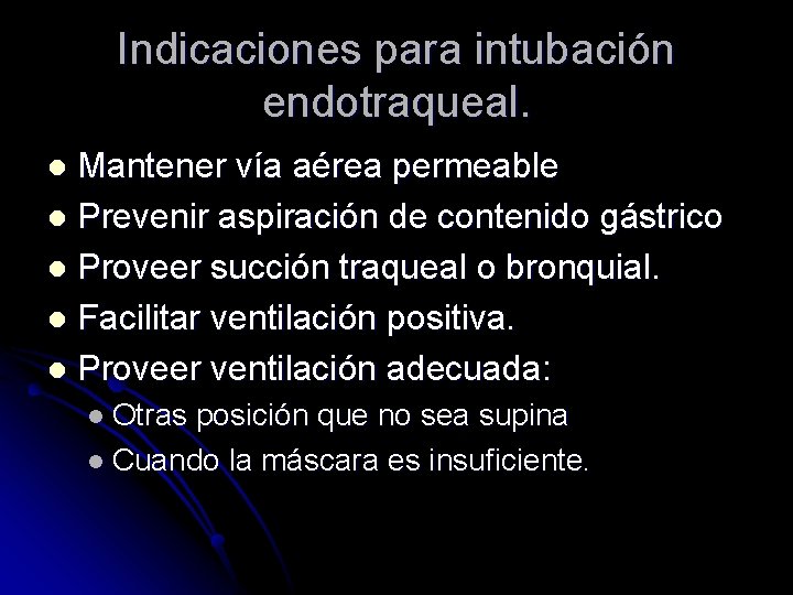 Indicaciones para intubación endotraqueal. Mantener vía aérea permeable l Prevenir aspiración de contenido gástrico