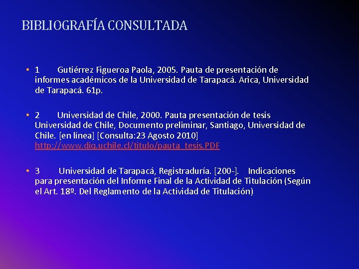 BIBLIOGRAFÍA CONSULTADA • 1 Gutiérrez Figueroa Paola, 2005. Pauta de presentación de informes académicos