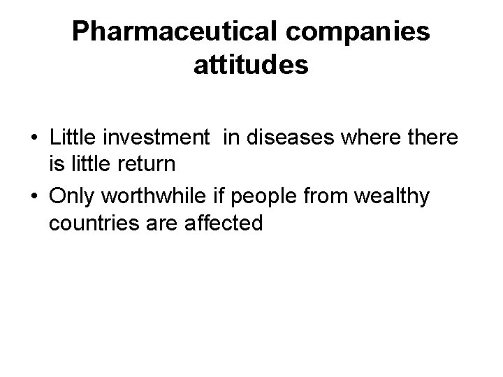 Pharmaceutical companies attitudes • Little investment in diseases where there is little return •