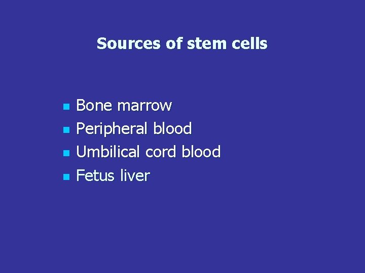 Sources of stem cells n n Bone marrow Peripheral blood Umbilical cord blood Fetus