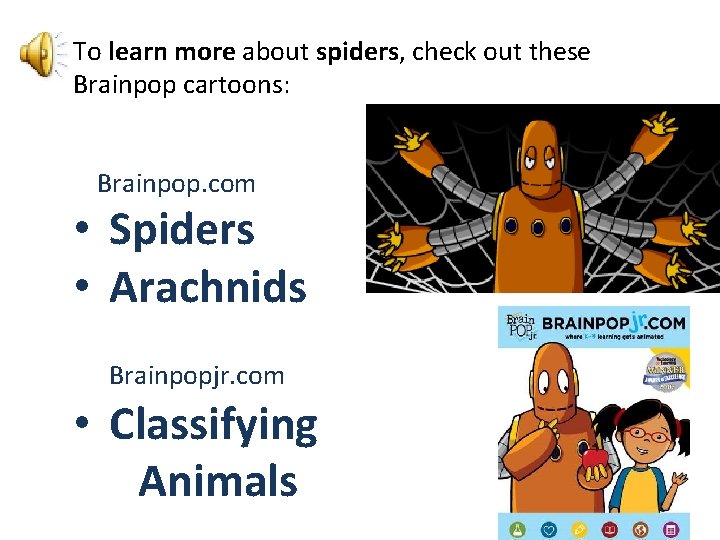 To learn more about spiders, check out these Brainpop cartoons: Brainpop. com • Spiders