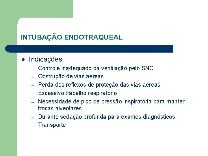 INTUBAÇÃO ENDOTRAQUEAL l Indicações: – – – – Controle inadequado da ventilação pelo SNC