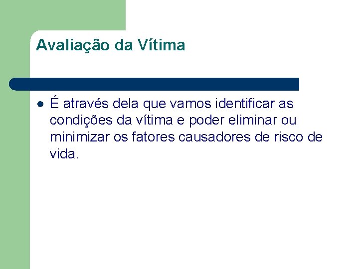 Avaliação da Vítima l É através dela que vamos identificar as condições da vítima